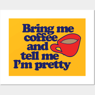 Bring me coffee and tell me I'm pretty Posters and Art